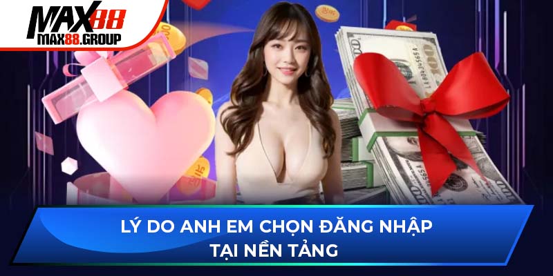 Lý do anh em chọn đăng nhập Max88