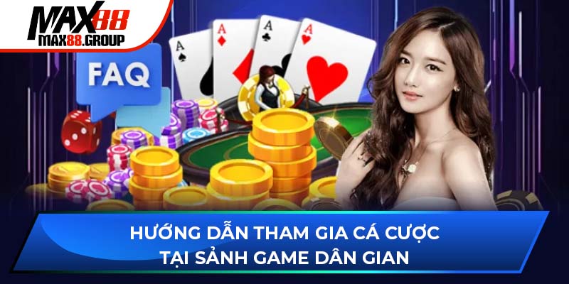 Hướng dẫn tham gia cá cược tại sảnh game Dân Gian MAX88