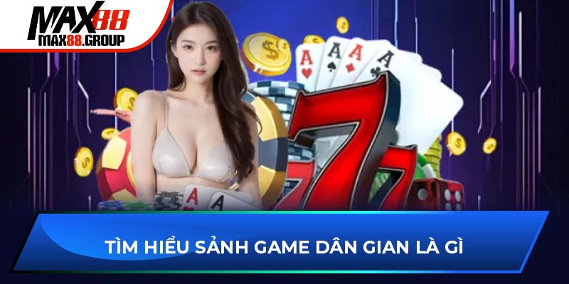 Tìm hiểu sảnh game dân gian MAX88 là gì