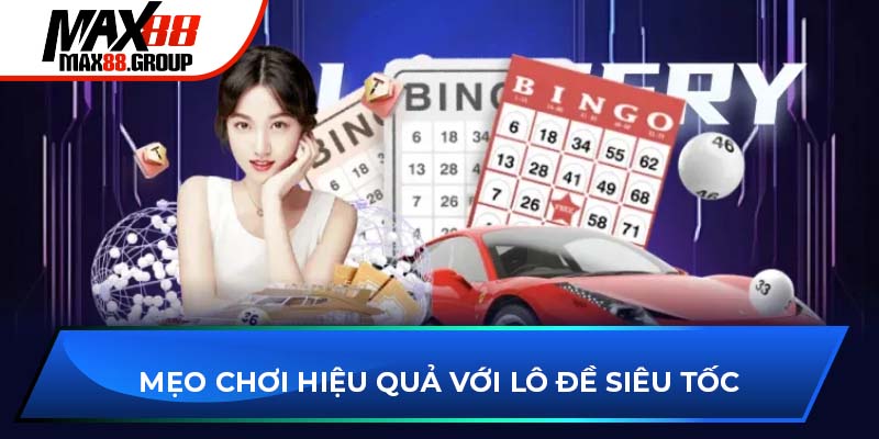 Mẹo chơi hiệu quả với lô đề siêu tốc