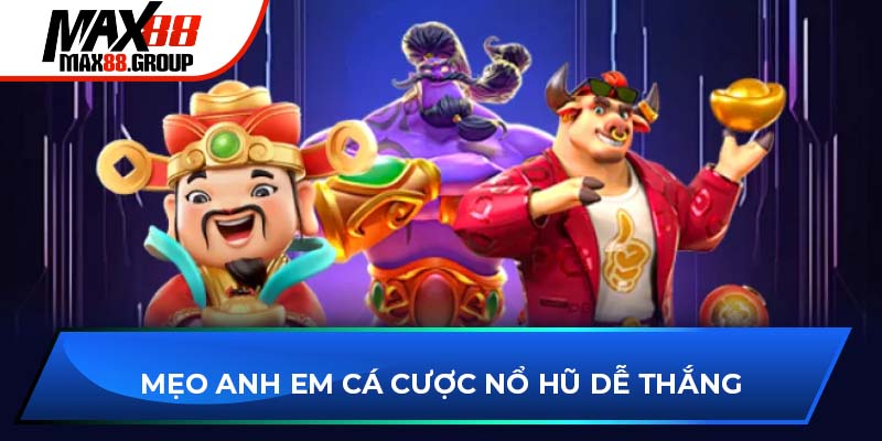 Mẹo anh em cá cược nổ hũ MAX88 dễ thắng